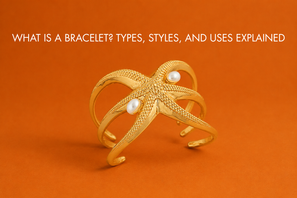 What is a Bracelet? Types, Styles, and Uses Explained